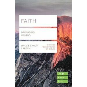 Faith (Lifebuilder Study Guides). Depending on God, Paperback - Dale Larsen imagine