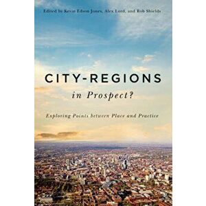City-Regions in Prospect?. Exploring the Meeting Points between Place and Practice, Hardback - Rob Shields imagine