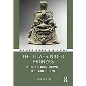 Lower Niger Bronzes. Beyond Igbo-Ukwu, Ife, and Benin, Hardback - Philip M. Peek imagine