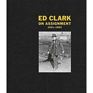 Ed Clark: On Assignment. 1931-1962, Hardback - Ed Clark imagine