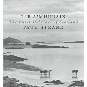 Tir a'Mhurain. The Outer Hebrides of Scotland, Hardback - Paul Strand imagine