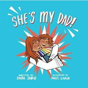 She's My Dad!. A Story for Children Who Have a Transgender Parent or Relative, Hardback - Sarah Savage imagine
