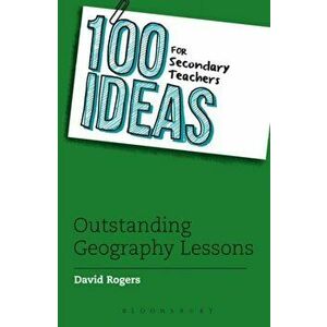 100 Ideas for Secondary Teachers: Outstanding Geography Lessons, Paperback - David Rogers imagine