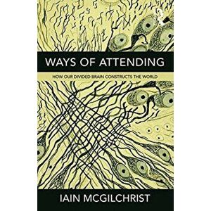 Ways of Attending. How our Divided Brain Constructs the World, Paperback - Iain McGilchrist imagine