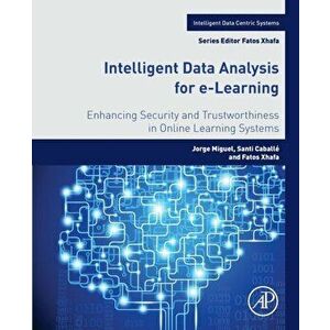 Intelligent Data Analysis for e-Learning. Enhancing Security and Trustworthiness in Online Learning Systems, Paperback - Fatos , Barcelona, Spain) Xha imagine