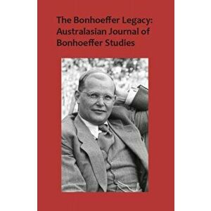 Bonhoeffer Legacy: Australasian Journal of Bonhoeffer Studies, Vol 3. Volume 3, Number 1 2015, Hardback - Terence J Lovat imagine
