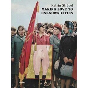 Making Love to Unknown Cities. (english/german edition), Paperback - Dorit Schafer imagine