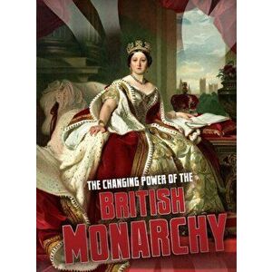 Changing Power of the British Monarchy, Paperback - Ben Hubbard imagine