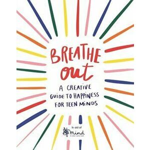 Breathe Out. A Creative Guide to Happiness for Teen Minds, Paperback - *** imagine