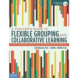 Teacher's Guide to Flexible Grouping and Collaborative Learning. Form, Manage, Assess, and Differentiate in Groups, Paperback - Karen L. Brown imagine