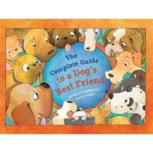 Complete Guide to a Dog's Best Friend, Paperback - Felicity Gardner imagine