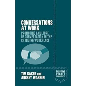 Conversations at Work. Promoting a Culture of Conversation in the Changing Workplace, Paperback - Aubrey Warren imagine