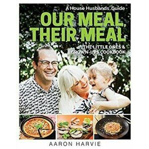 Our Meal , Their Meal. The Little Ones & Grown-Ups Cookbook, Paperback - Aaron Harvie imagine