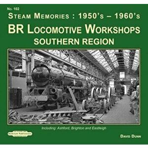 BR Locomotive Workshops Southern Region Steam Memories : 1950's-1960's. including ; Ashford, Brighton & Eastleigh, Paperback - David Dunn imagine