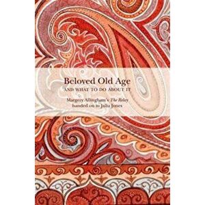 Beloved Old Age and What to Do About it. Margery Allingham's the Relay, Paperback - Julia Jones imagine
