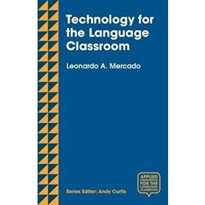 Technology for the Language Classroom. Creating a 21st Century Learning Experience, Paperback - Leo Mercado imagine