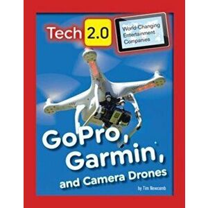 Tech 2.0 World-Changing Entertainment Companies: GoPro, Garmin, and Camera Drones, Hardback - Tim Newcomb imagine