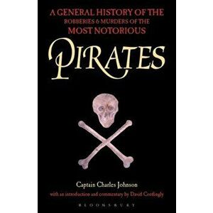 Pirates. A General History of the Robberies and Murders of the Most Notorious Pirates, Paperback - David Cordingly imagine