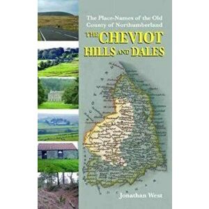 Place-Names of the Old County of Northumberland. The Cheviot Hills and Dales, Paperback - Jonathan West imagine