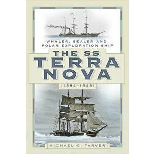 SS Terra Nova (1884-1943). Whaler, Sealer and Polar Exploration Ship, Paperback - Michael C. Tarver imagine