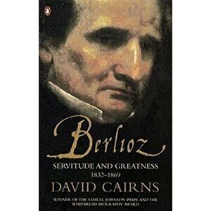 Berlioz. Servitude and Greatness 1832-1869, Paperback - David Cairns imagine