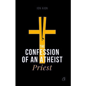 The Confession of an Atheist Priest - Ion Aion imagine