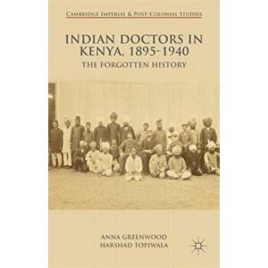 Indian Doctors in Kenya, 1895-1940. The Forgotten History, Hardback - H. Topiwala imagine