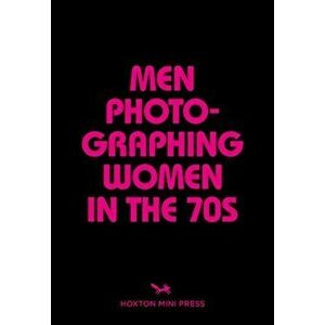 Men Photographing Women In The 70s, Paperback - Michael L. Abramson imagine