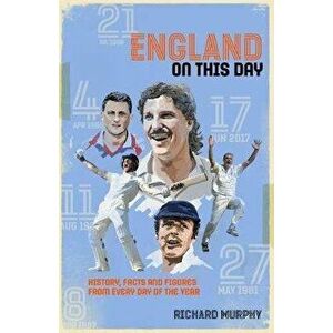 England On This Day. Cricket History, Facts & Figures from Every Day of the Year, Hardback - Richard Murphy imagine