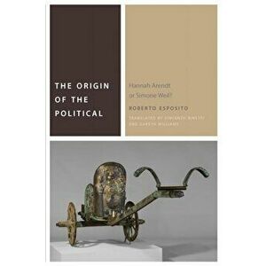 Origin of the Political. Hannah Arendt or Simone Weil?, Hardback - Roberto Esposito imagine