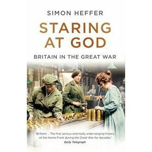 Staring at God. Britain in the Great War, Paperback - Simon Heffer imagine