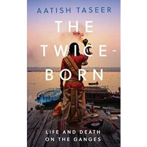 Twice-Born. Life and Death on the Ganges, Hardback - Aatish Taseer imagine