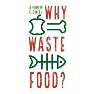 Why Waste Food?, Paperback - Andrew F. Smith imagine