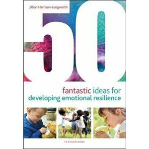 50 Fantastic Ideas for Developing Emotional Resilience, Paperback - Jillian Harrison-Longworth imagine