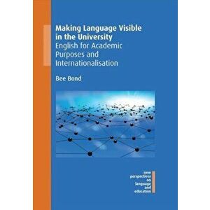 Making Language Visible in the University. English for Academic Purposes and Internationalisation, Paperback - Bee Bond imagine