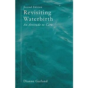 Revisiting Waterbirth. An Attitude to Care, Paperback - Dianne Garland imagine