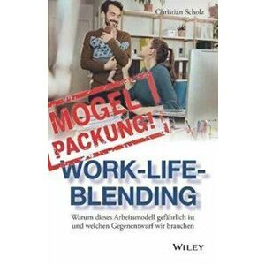 Mogelpackung Work-Life-Blending. Warum dieses Arbeitsmodell gefahrlich ist und welchen Gegenentwurf wir brauchen, Hardback - Christian Scholz imagine