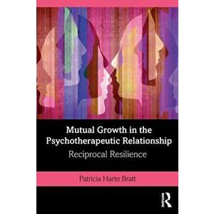 Mutual Growth in the Psychotherapeutic Relationship. Reciprocal Resilience, Paperback - Patricia Harte Bratt imagine