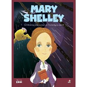 Micii eroi. Mary Shelley. Scriitoarea care a creat un monstru cu inima. imagine