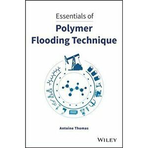 Essentials of Polymer Flooding Technique, Hardback - Antoine Thomas imagine