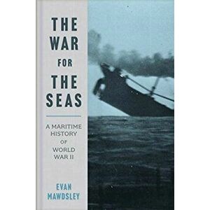 War for the Seas. A Maritime History of World War II, Paperback - Evan Mawdsley imagine