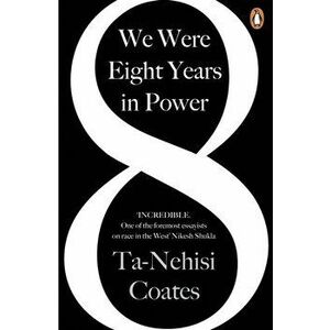 We Were Eight Years in Power. 'One of the foremost essayists on race in the West' Nikesh Shukla, author of The Good Immigrant, Paperback - Ta-Nehisi C imagine