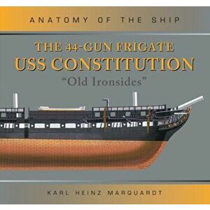 44-Gun Frigate USS Constitution 'Old Ironsides', Hardback - Karl Heinz Marquardt imagine