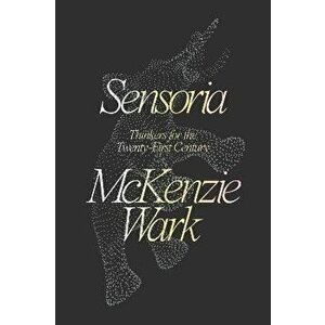 Sensoria. Thinkers for the Twentieth-First Century, Paperback - McKenzie Wark imagine