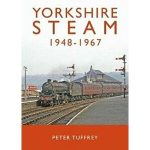 Yorkshire Steam 1948-1968, Hardback - Peter Tuffrey imagine