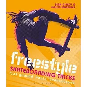 Freestyle Skateboarding Tricks. Flat ground, rails and transitions, Paperback - Phillip Marshall imagine