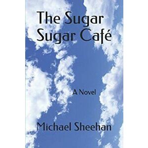 Sugar Sugar Cafe, Paperback - Michael Sheehan imagine