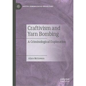 Craftivism and Yarn Bombing. A Criminological Exploration, Hardback - Alyce McGovern imagine