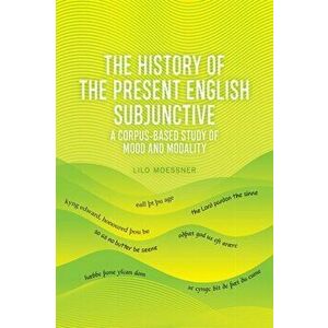 English Subjunctive. A Corpus-Based Historical Study, Hardback - Lilo Moessner imagine