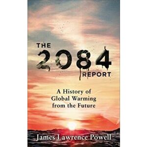 2084 Report. A History of Global Warming from the Future, Hardback - James Powell imagine